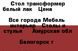 Стол трансформер белый лак › Цена ­ 13 000 - Все города Мебель, интерьер » Столы и стулья   . Амурская обл.,Белогорск г.